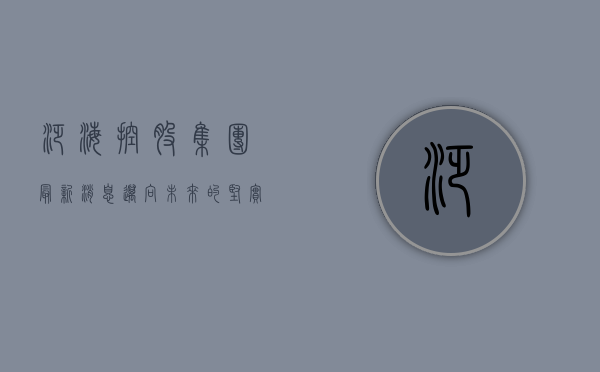 泛海控股集团最新消息，迈向未来的坚实步伐