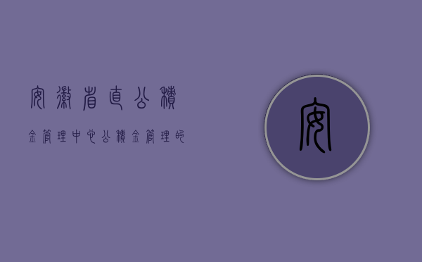 安徽省直公积金管理中心，公积金管理的卓越典范