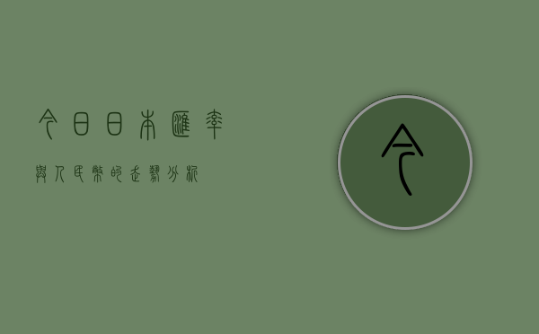 今日日本汇率与人民币的走势分析