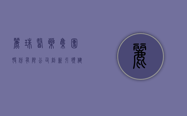 丽珠医药集团股份有限公司，创新引领，健康同行