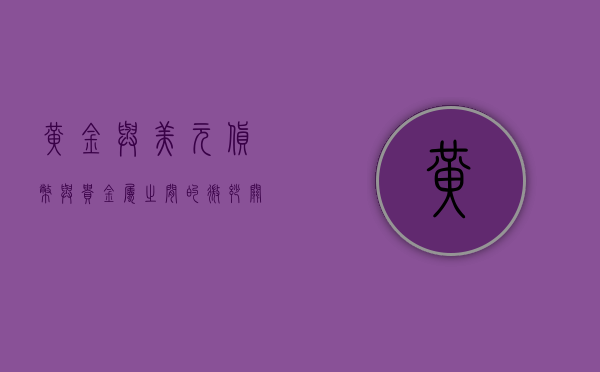 黄金与美元，货币与贵金属之间的微妙关系