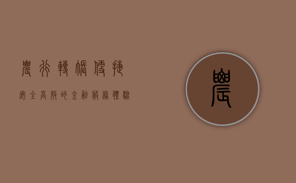 农行转账，便捷、安全、高效的金融服务体验