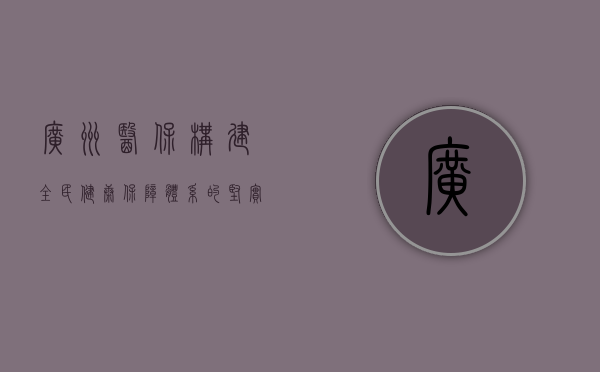 广州医保，构建全民健康保障体系的坚实基石