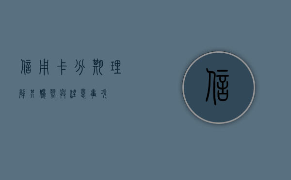 信用卡分期，理解其优势与注意事项