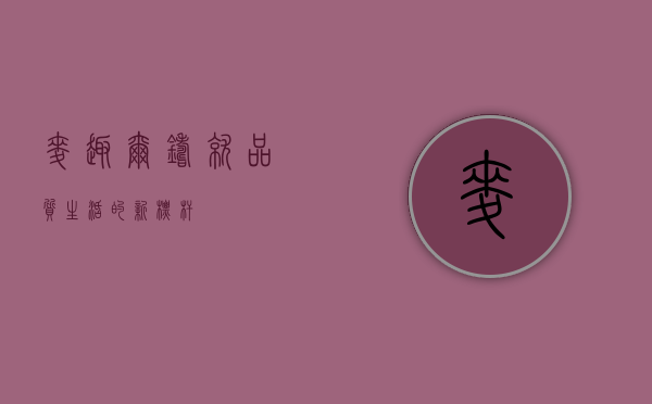 麦趣尔，铸就品质生活的新标杆