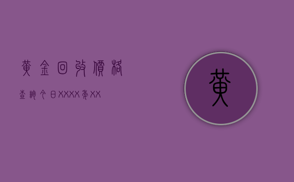 黄金回收价格查询今日（XXXX年XX月XX日）市场走势分析