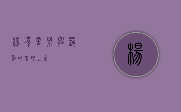 杨琪，音乐与艺术的璀璨之星