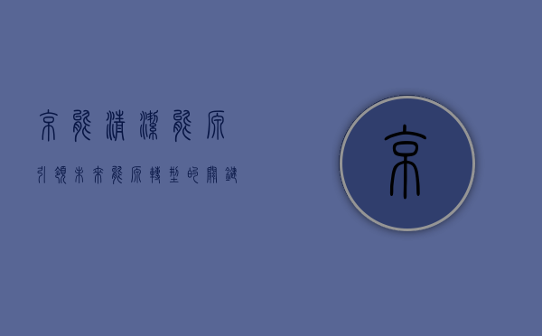 京能清洁能源，引领未来能源转型的关键力量