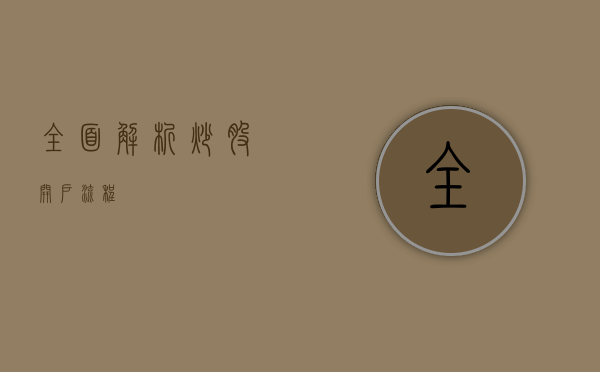 全面解析炒股开户流程