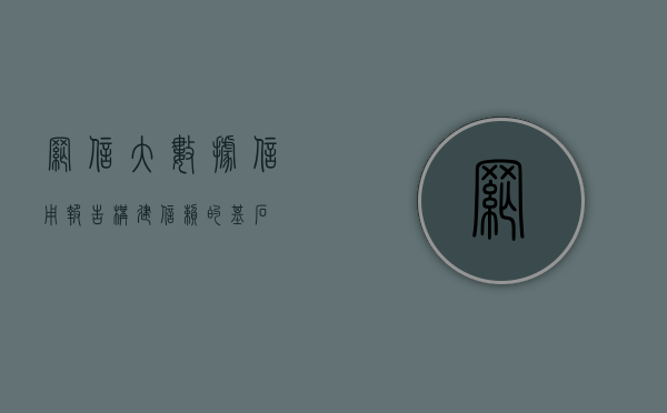 网信大数据信用报告，构建信赖的基石