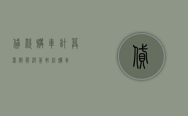 贷款购车计算器，智能决策，轻松购车
