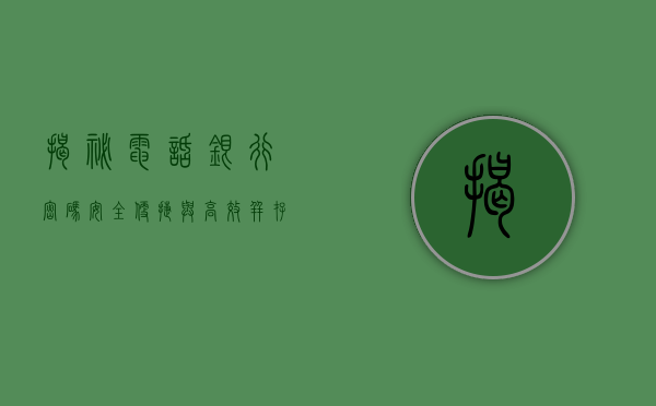揭秘电话银行密码，安全、便捷与高效并重