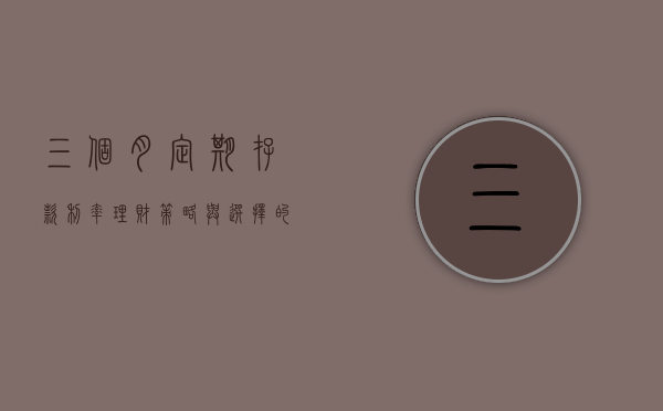 三个月定期存款利率，理财策略与选择的重要性