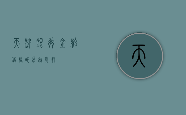 天津银行，金融服务的卓越典范