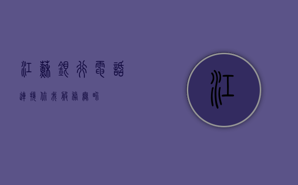 江苏银行电话，连接你我，服务无止境