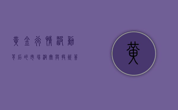 黄金行情，波动背后的市场洞察与投资策略