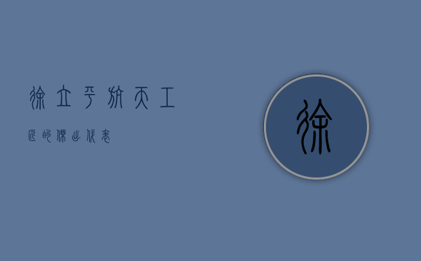 徐立平，航天工匠的杰出代表