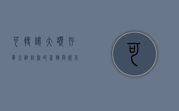 可转让大额存单，金融创新的产物与资本市场的机遇