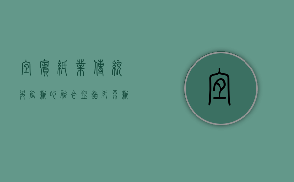 宜宾纸业,传统与创新的融合,塑造纸业新典范