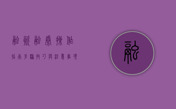 融资融券操作指南，步骤、技巧与注意事项