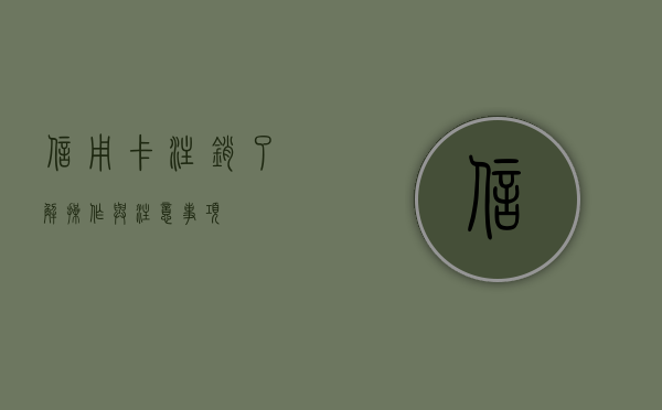 信用卡注销，了解、操作与注意事项