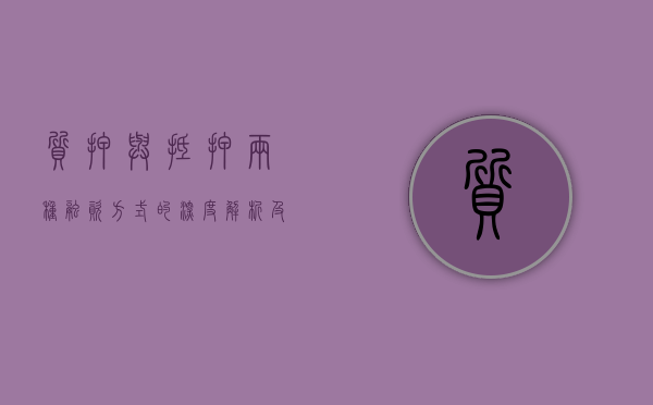 质押与抵押，两种融资方式的深度解析及其区别