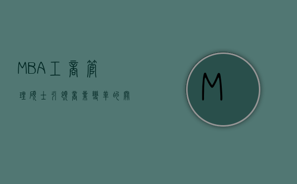 MBA工商管理硕士，引领商业变革的关键力量