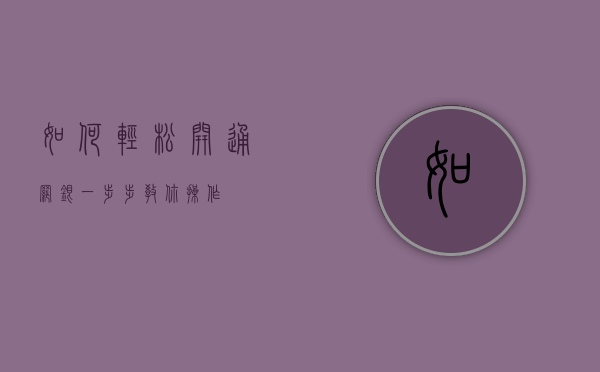 如何轻松开通网银—一步步教你操作