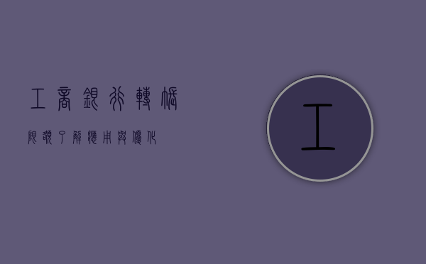 工商银行转账限额，了解、应用与优化