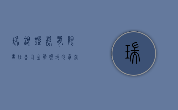 瑞银证券有限责任公司，金融领域的卓越领航者