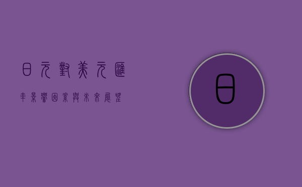 日元对美元汇率，影响因素与未来展望