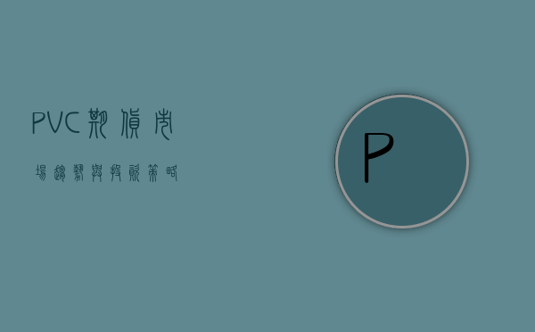 PVC期货，市场趋势与投资策略