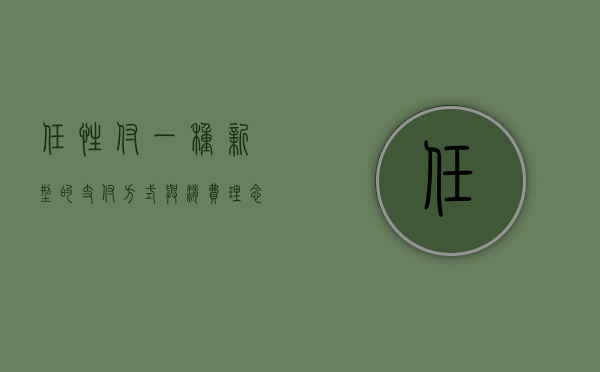 任性付,一种新型的支付方式与消费理念