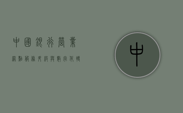 中国银行营业网点，服务升级与数字化转型的双向驱动