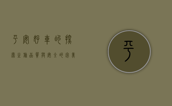 平安好车的探索之旅，品质与安全的完美结合