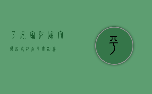 平安家财险，守护家庭财产，平安相伴