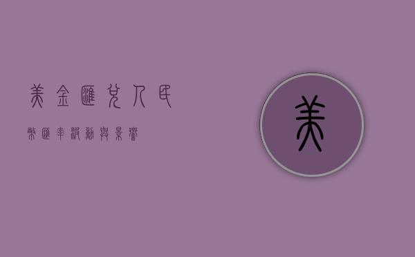 美金汇兑人民币，汇率波动与影响