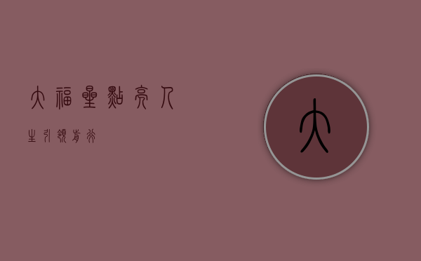 大福星，点亮人生，引领前行