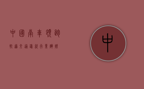 中国南车，领跑轨道交通，铸就行业辉煌