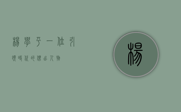 杨学平，一位引领时代的杰出人物