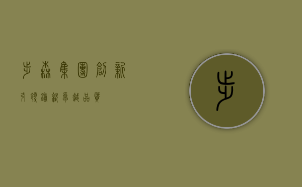 步森集团，创新引领，铸就卓越品质