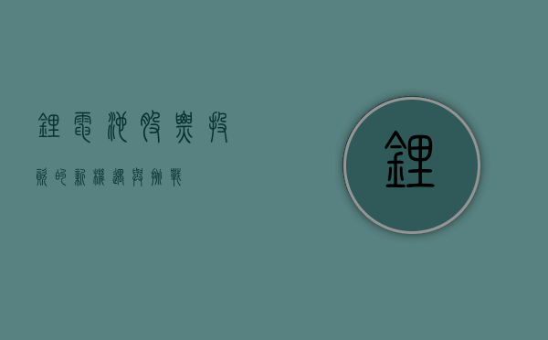 锂电池股票，投资的新机遇与挑战