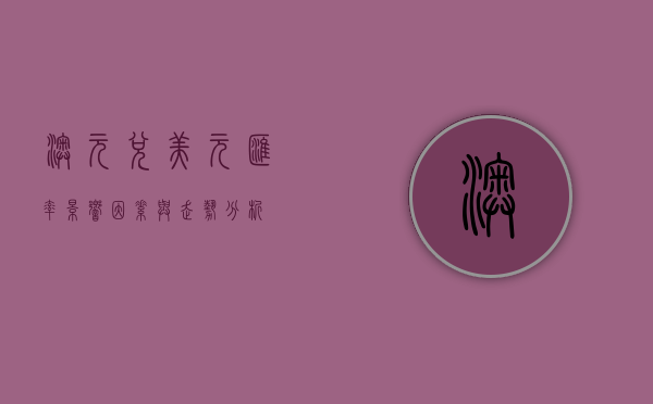 澳元兑美元汇率，影响因素与走势分析