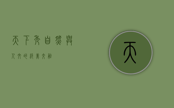 天下秀,自然与人文的绝美交融 天下秀,自然与人文的绝美交融