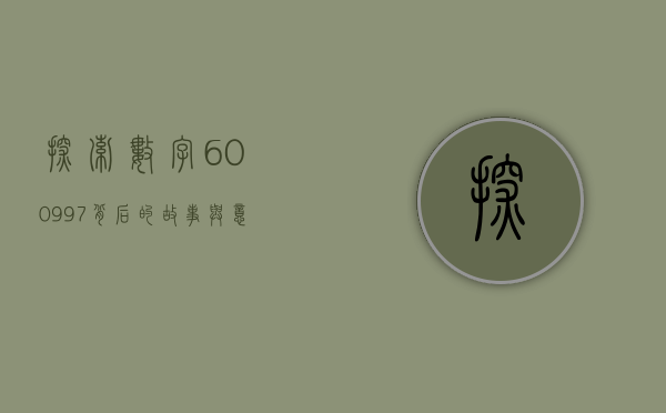 探索数字600997，背后的故事与意义