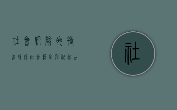 社会保险的特征，保障社会稳定与促进公平发展的基石