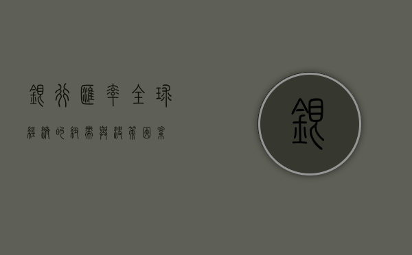 银行汇率，全球经济的纽带与决策因素