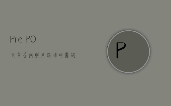 PreIPO，企业走向资本市场的关键步骤