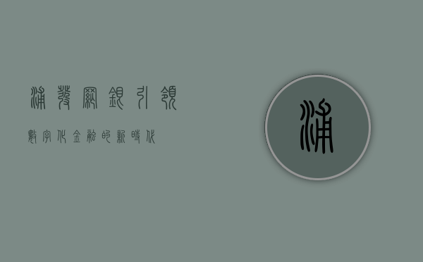 浦发网银，引领数字化金融的新时代
