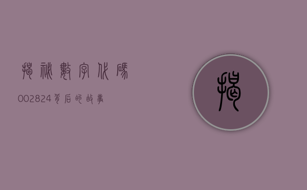 揭秘数字代码002824，背后的故事与意义